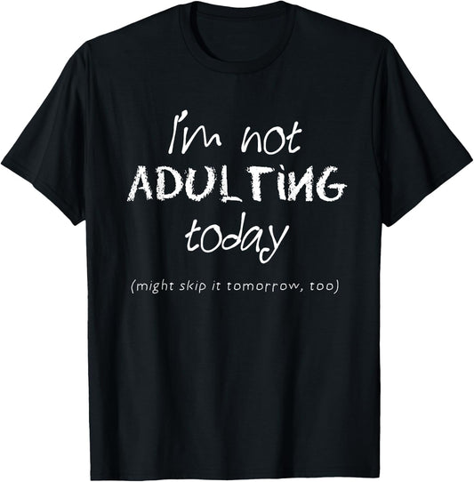Funny Adulting - I'm Not Adulting Today T-Shirt - T-Shirt | Black