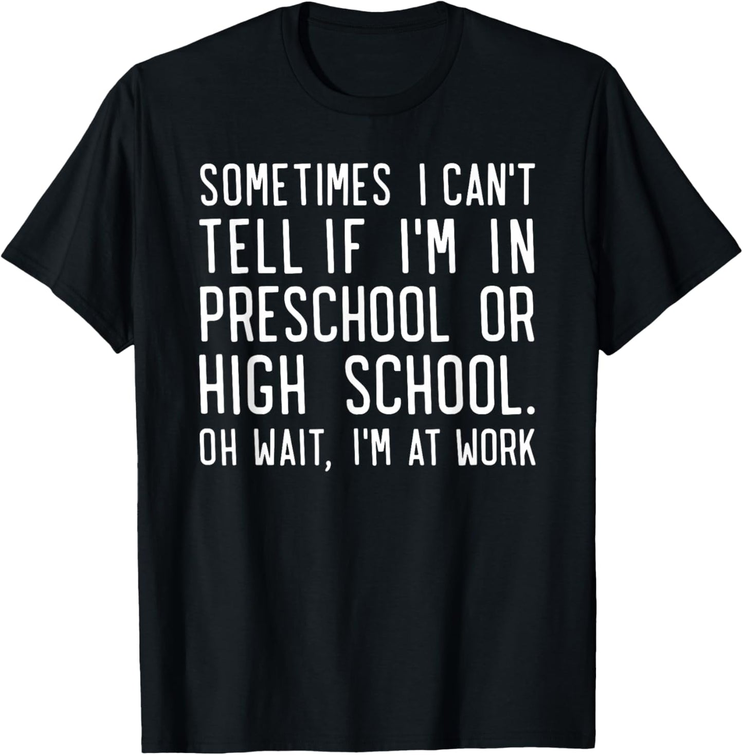 Sometimes i Can't Tell if I'm in Preschool or high School oh T-Shirt - T-Shirt | Black
