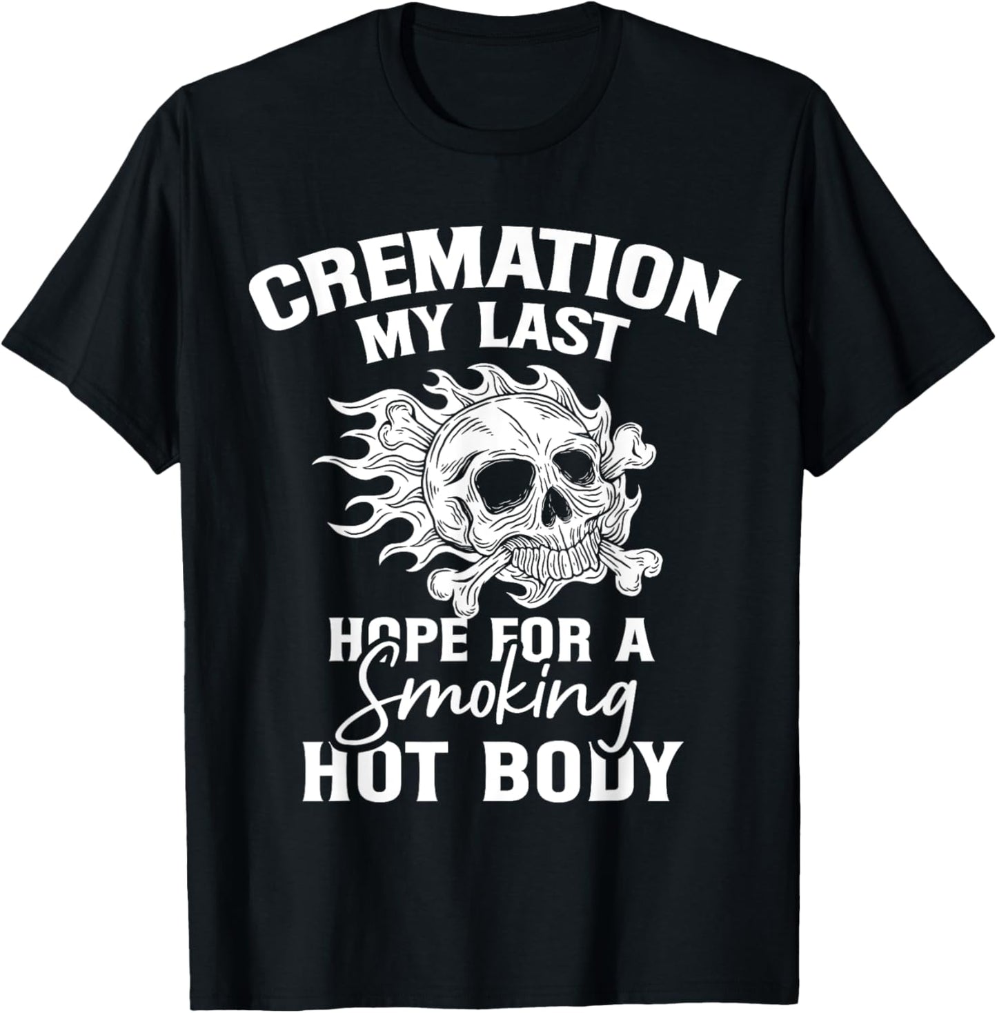 Cremation My Last Hope For A Smoking Hot Body T-Shirt - T-Shirt | Black