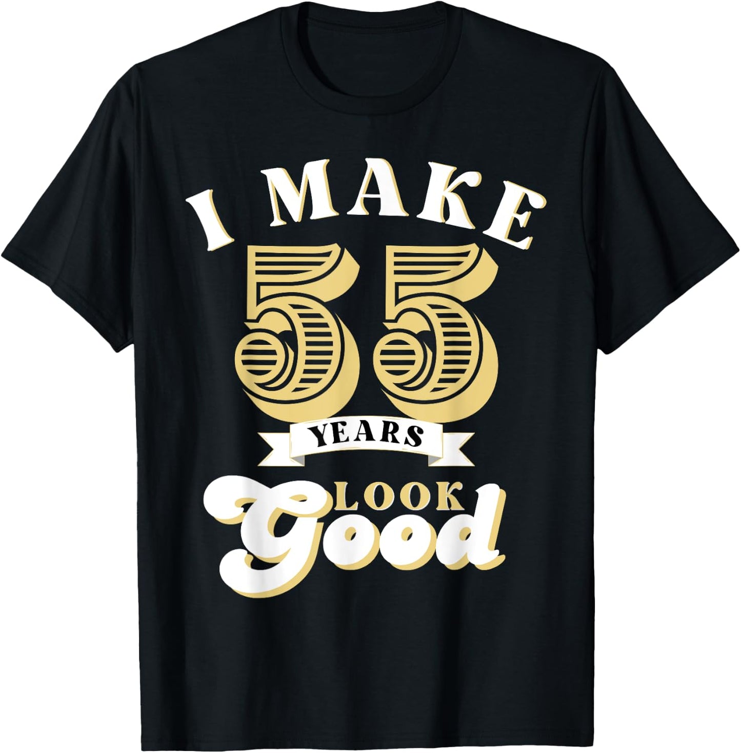 I Make 55 Look Good 55 years old birthday Gifts T-Shirt - T-Shirt | Black