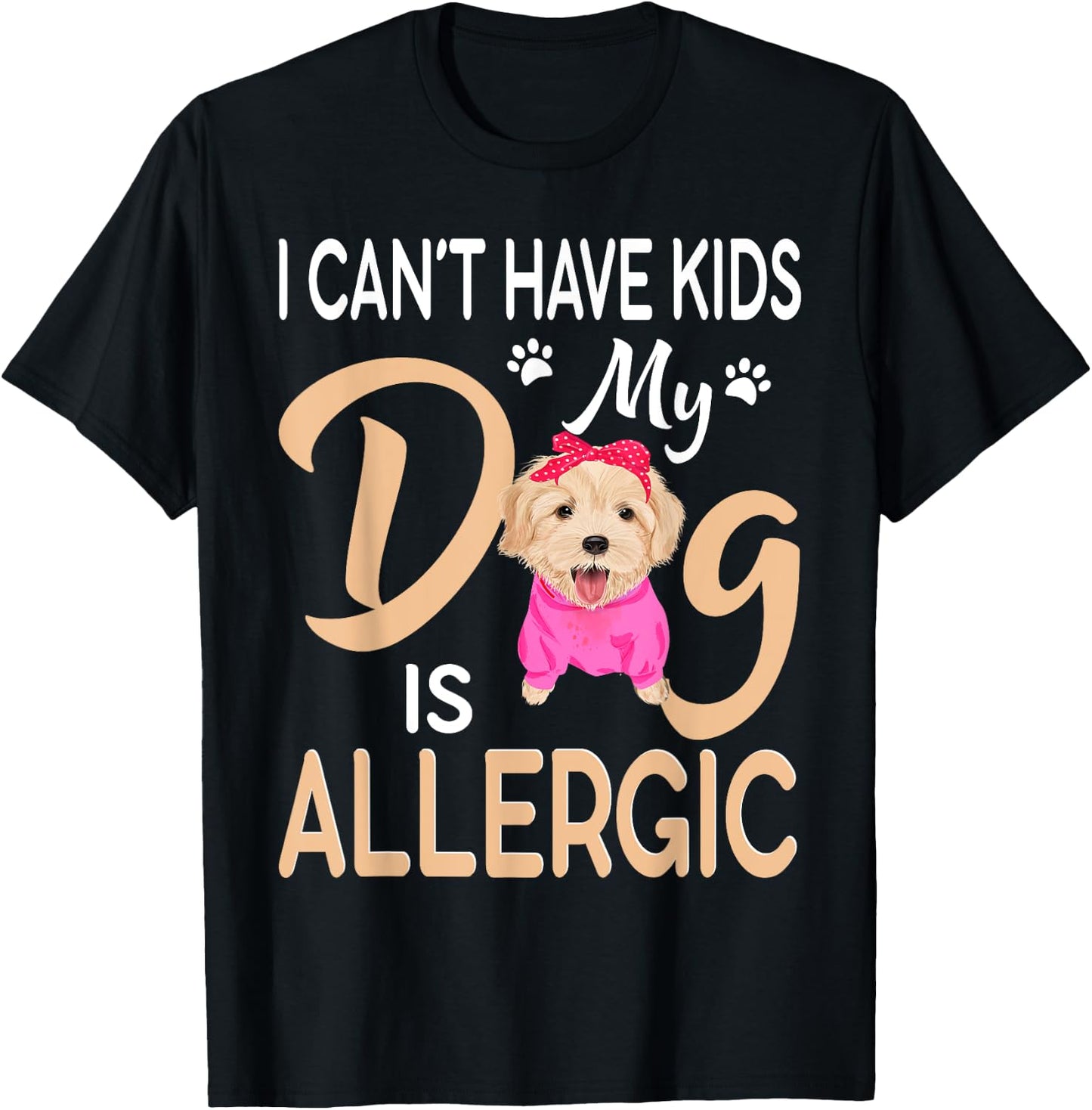 I Can't Have Kids My Dog Is Allergic T-Shirt - T-Shirt | Black