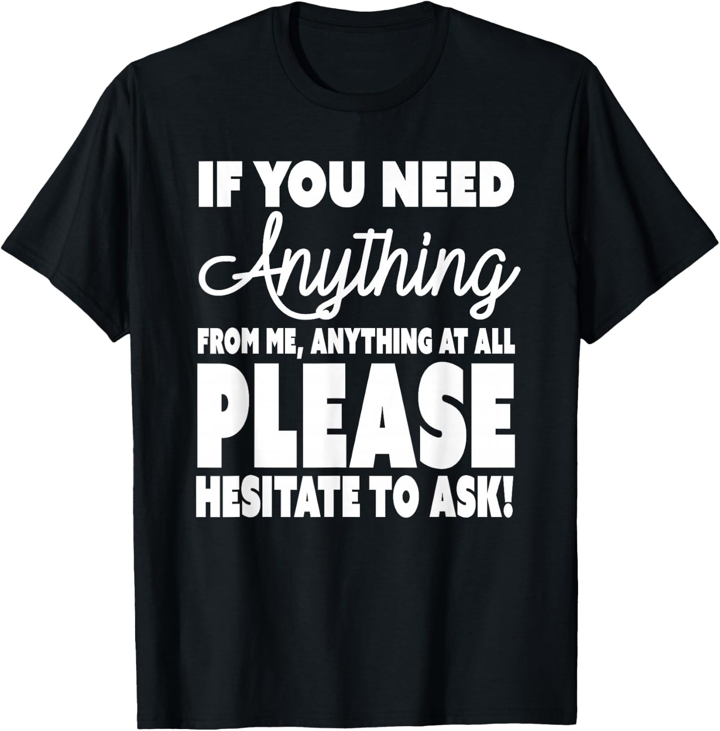 Don't Ask Me For Anything - Please Hesitate to Ask T-Shirt - T-Shirt | Black