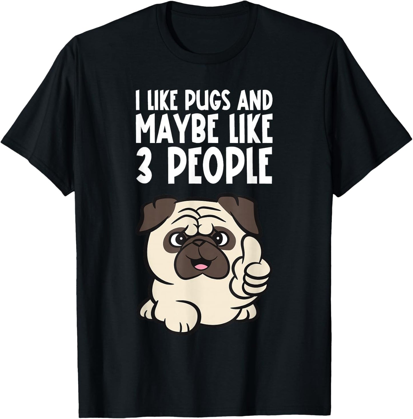 I Like Pugs And Maybe Like 3 People Funny Pug Dog T-Shirt - T-Shirt | Black