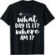 Funny Flight Attendant Gifts Crew What Day Is It Where Am I T-Shirt - T-Shirt | Black