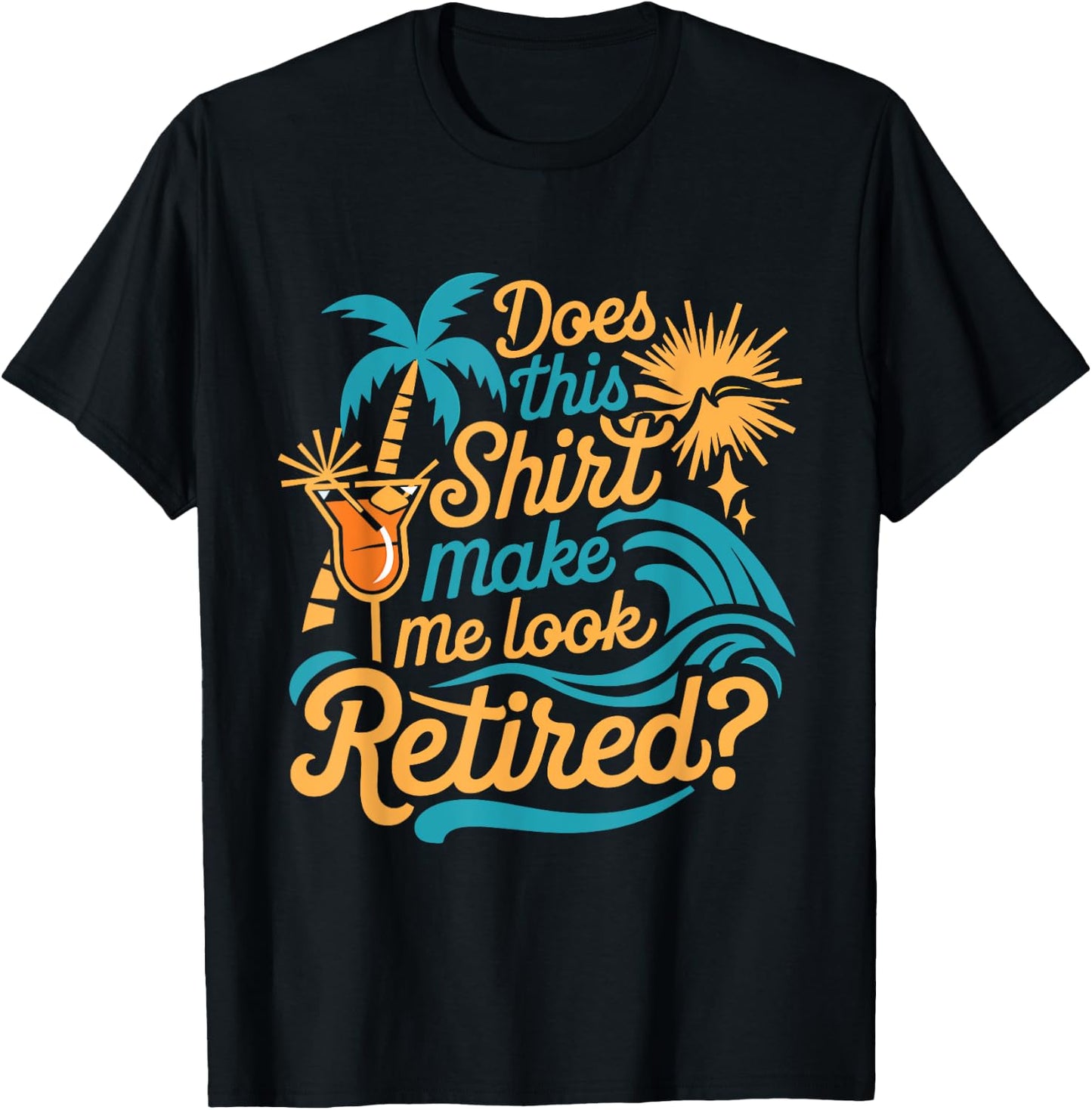 Does This Shirt Make Me Look Retired Funny Retirement T-Shirt - T-Shirt | Black