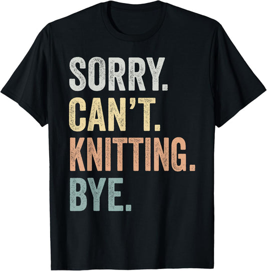 Sorry Can't Knitting Bye Funny Knitting Lovers T-Shirt - T-Shirt | Black