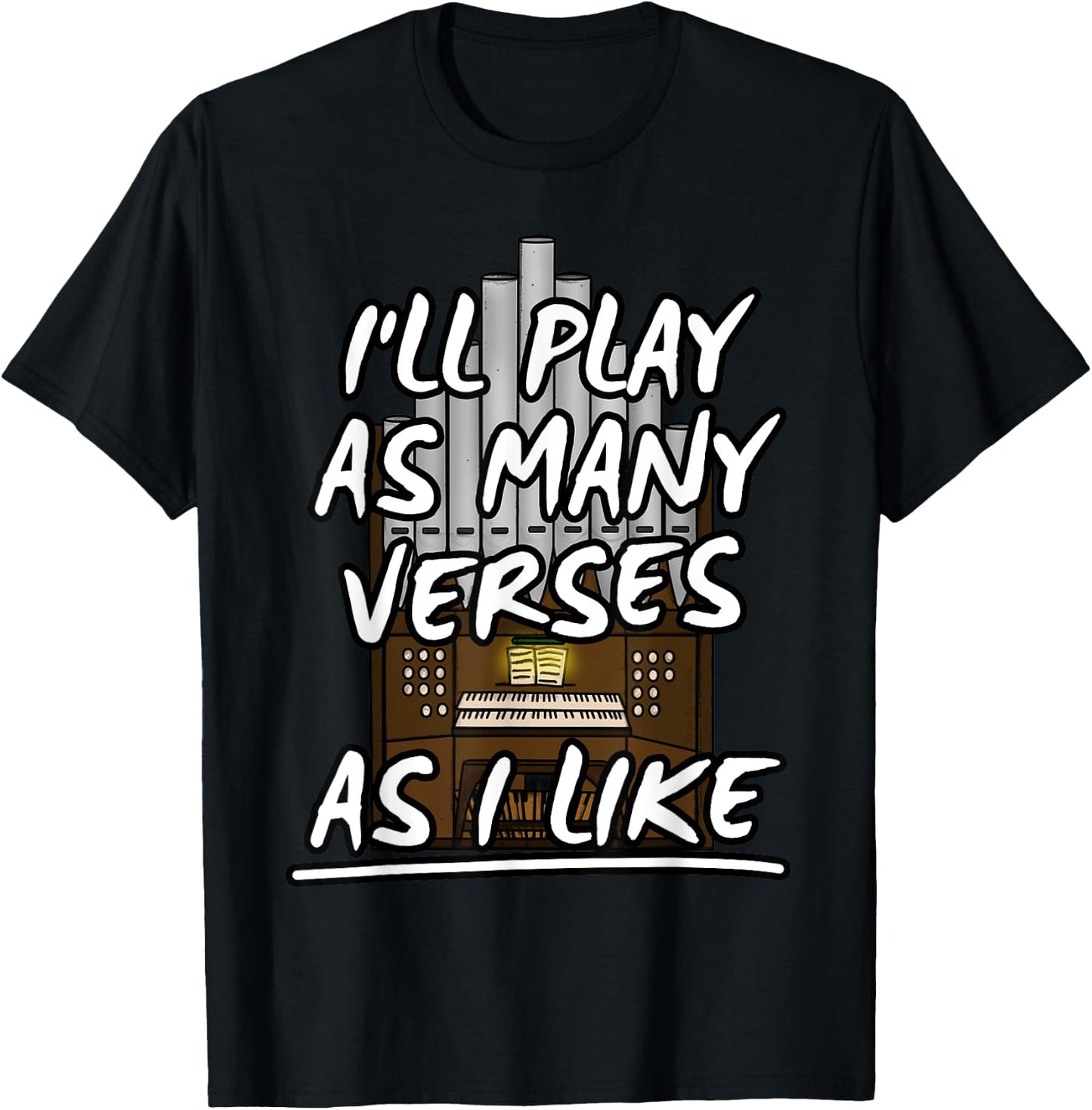 I'll Play As Many Verses As I Like Church Organist Musicians T-Shirt - T-Shirt | Black