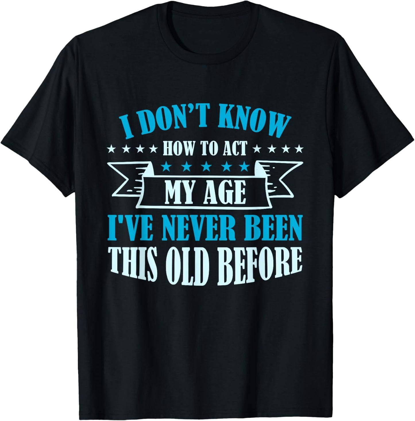 Old Saying I Don't Know How To Act My Age T-Shirt - T-Shirt | Black