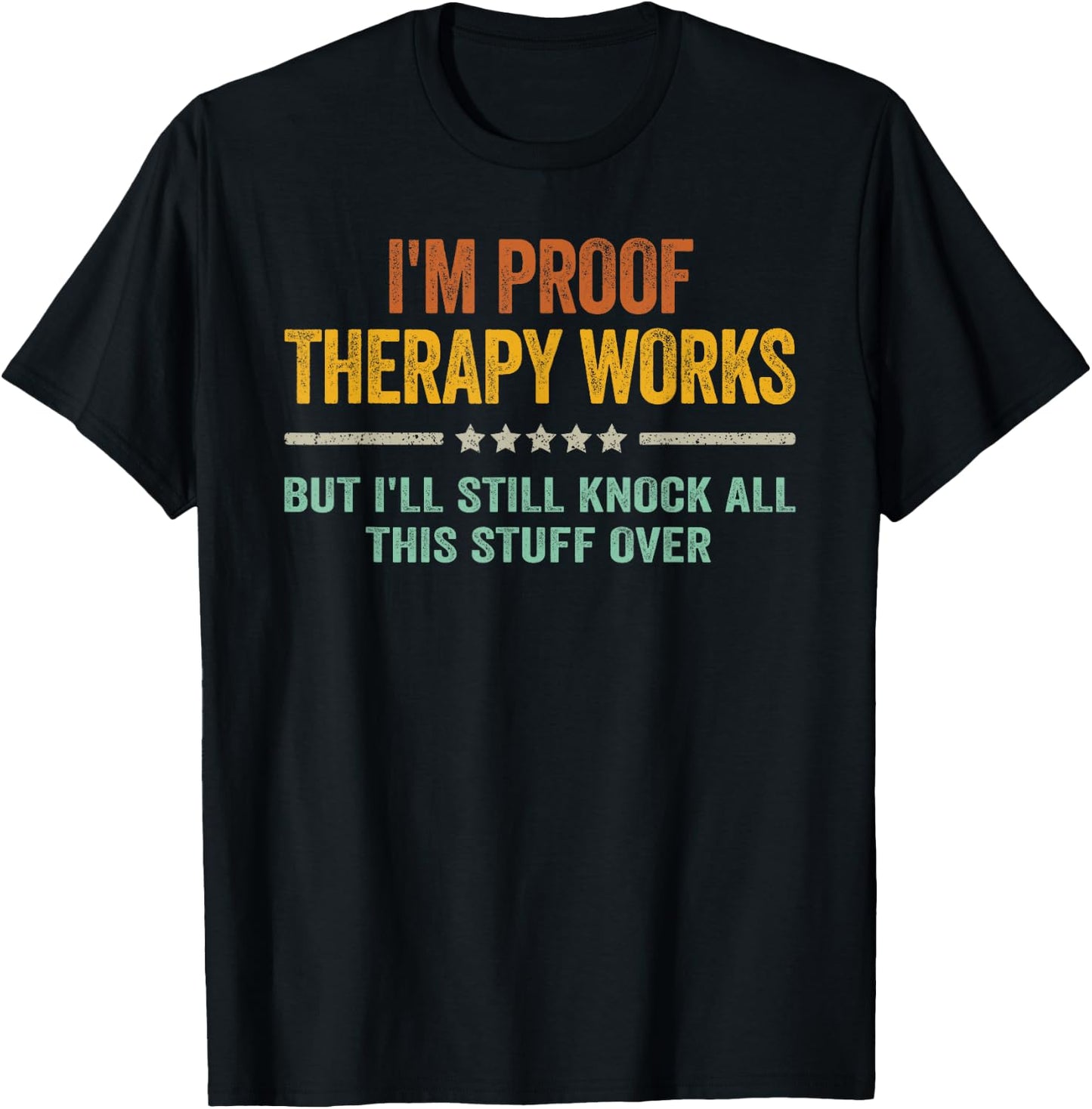 I'm Proof Therapy Works But I'll Still Knock All This Stuff T-Shirt - T-Shirt | Black