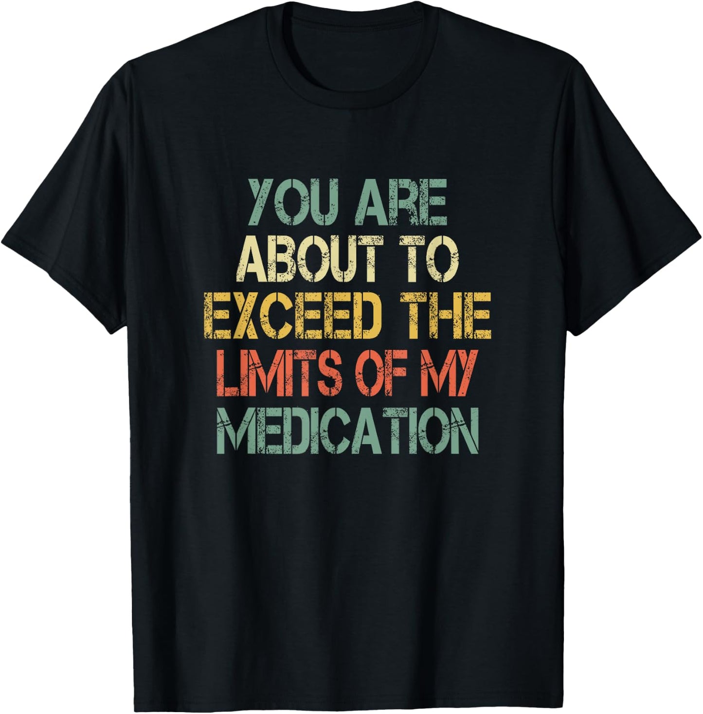 Funny Sarcastic You Are About Exceed Limits My Medication T-Shirt - T-Shirt | Black
