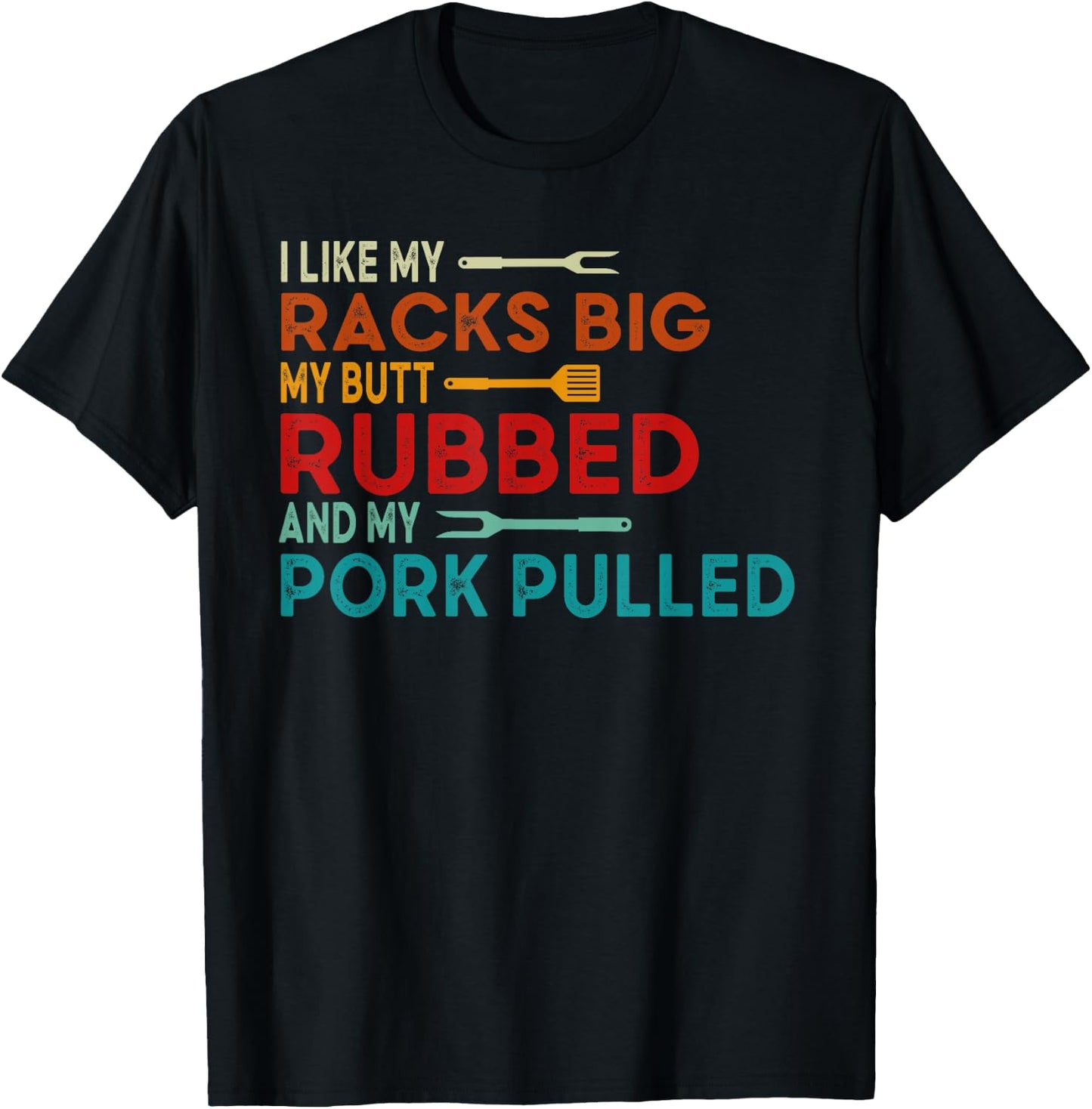 I Like My Racks Big My Butt Rubbed and Pork Pulled BBQ Chef T-Shirt - T-Shirt | Black