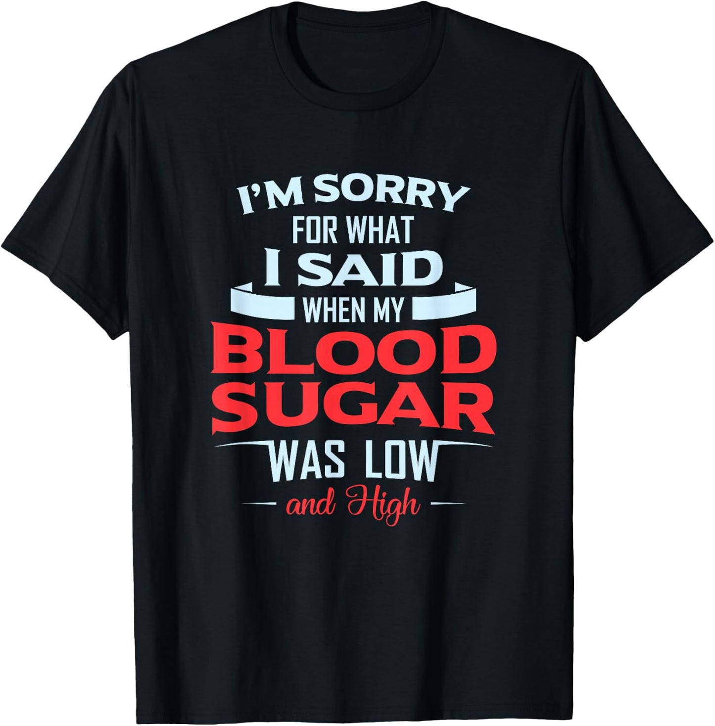 Diabetic Type 1 2 I'm Sorry What I Said My Blood Sugar Low T-Shirt - T-Shirt | Black