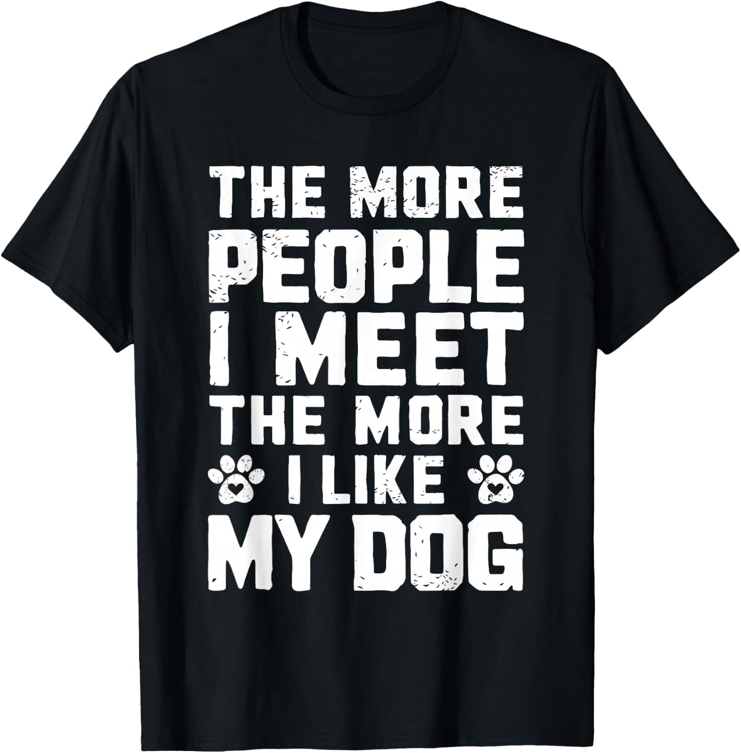 The More People I Meet The More I Like My Dog Funny Dog Mom Men Women T-Shirt - T-Shirt | Black