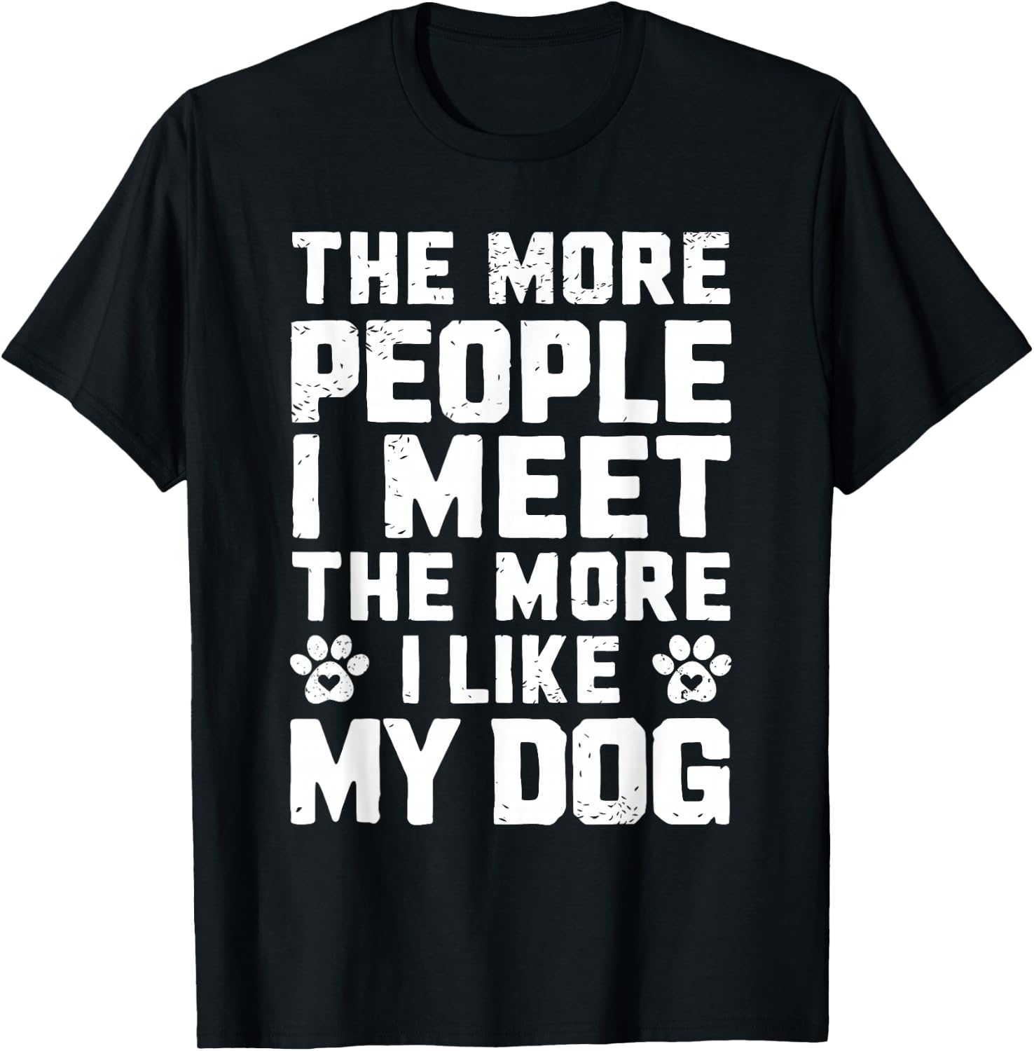 The More People I Meet The More I Like My Dog Funny Dog Mom Men Women T-Shirt - T-Shirt | Black