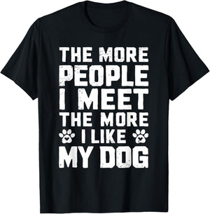 The More People I Meet The More I Like My Dog Funny Dog Mom Men Women T-Shirt - T-Shirt | Black