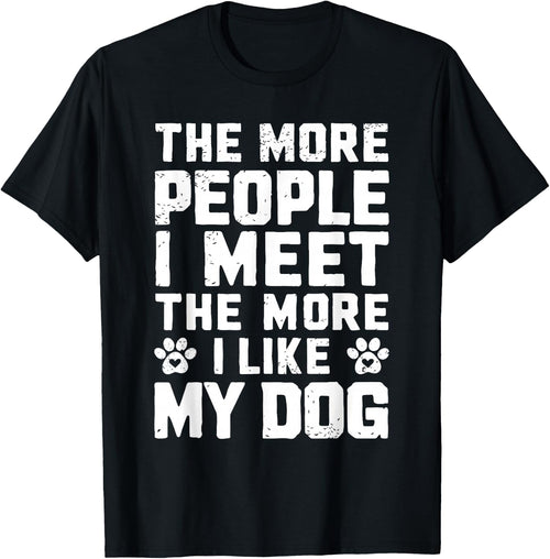 The More People I Meet The More I Like My Dog Funny Dog Mom Men Women