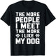 The More People I Meet The More I Like My Dog Funny Dog Mom Men Women T-Shirt - T-Shirt | Black