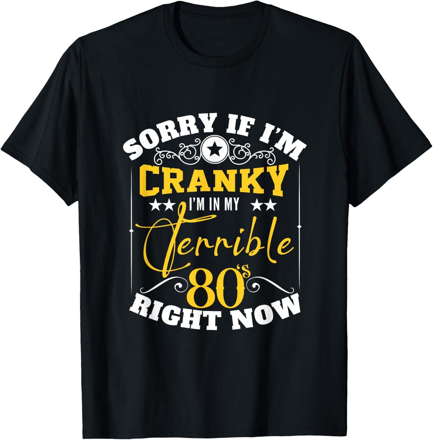Sorry If I Am Cranky I'm In My Terrible 80's Right Now Funny T-Shirt - T-Shirt | Black