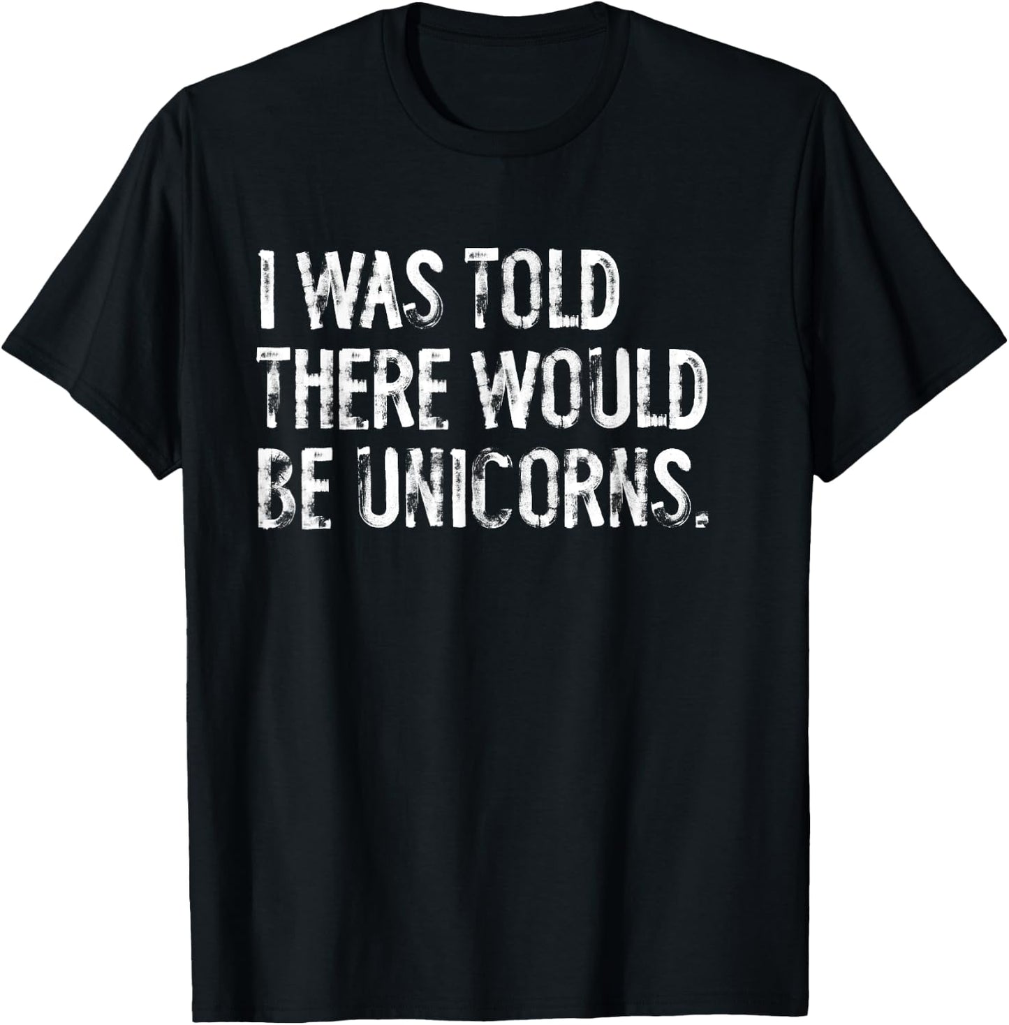 I Was Told There Would Be Unicorns Funny T-Shirt - T-Shirt | Black