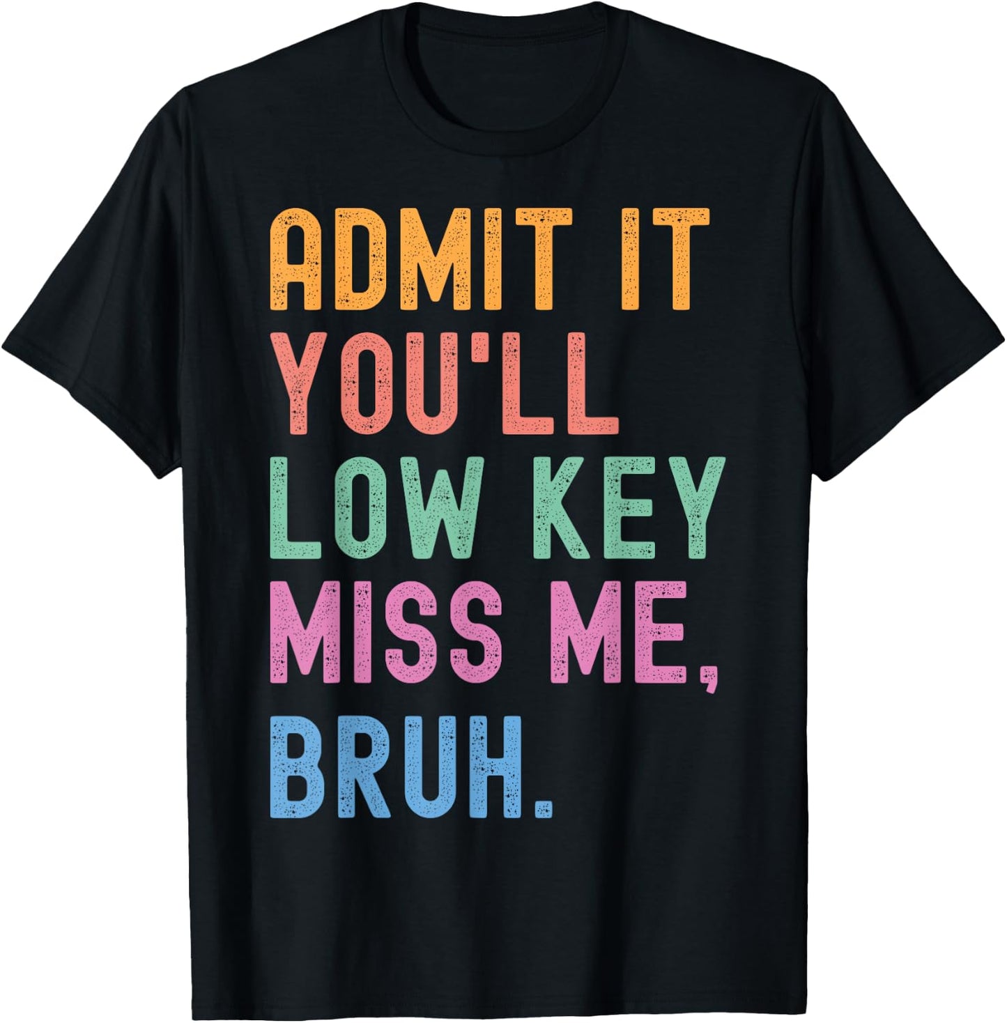 Admit It You'll Low Key Miss Me Bruh Funny Women Men Teacher T-Shirt - T-Shirt | Black
