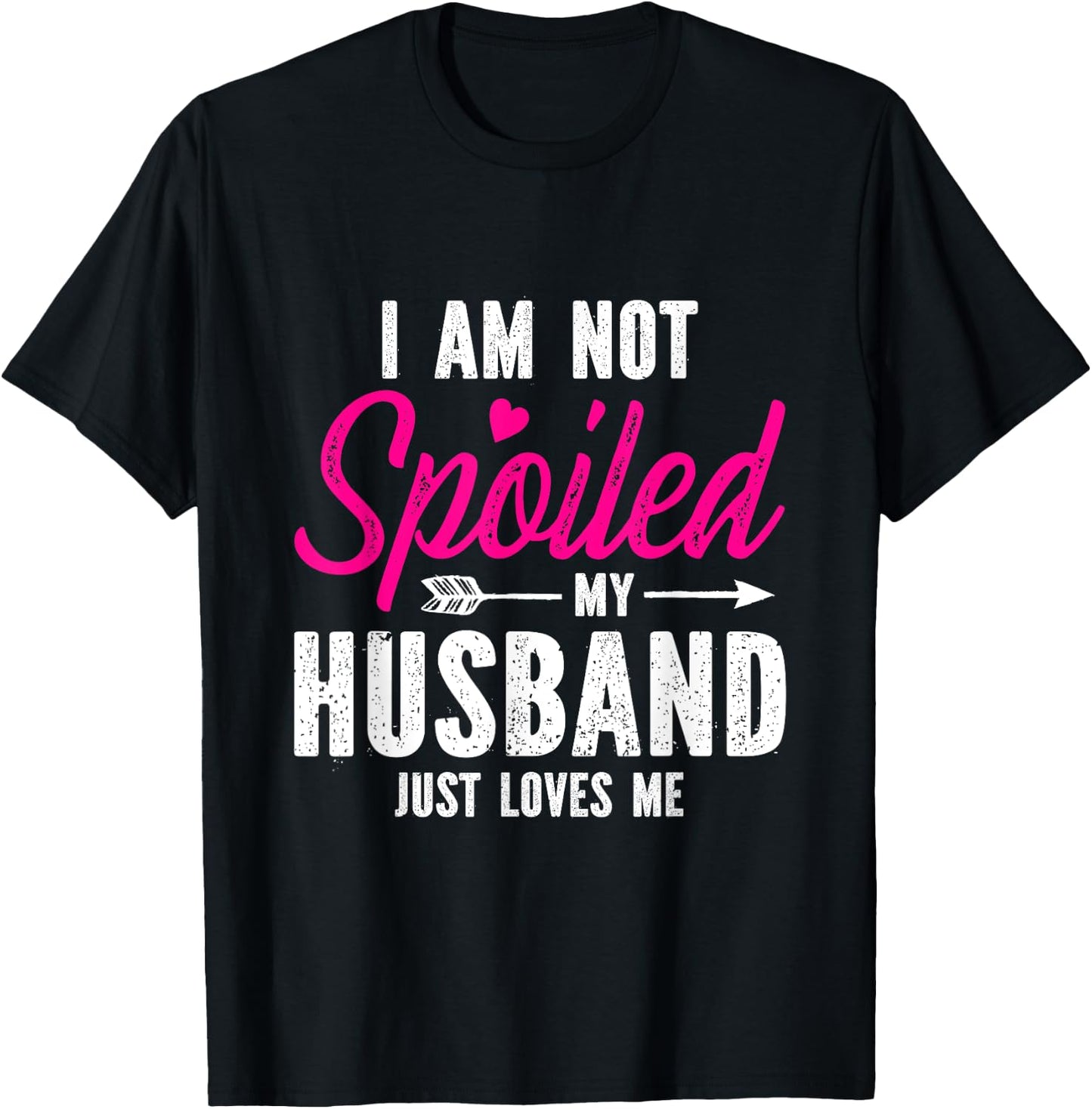I'm Not Spoiled My Husband Just Loves Me T-Shirt - T-Shirt | Black