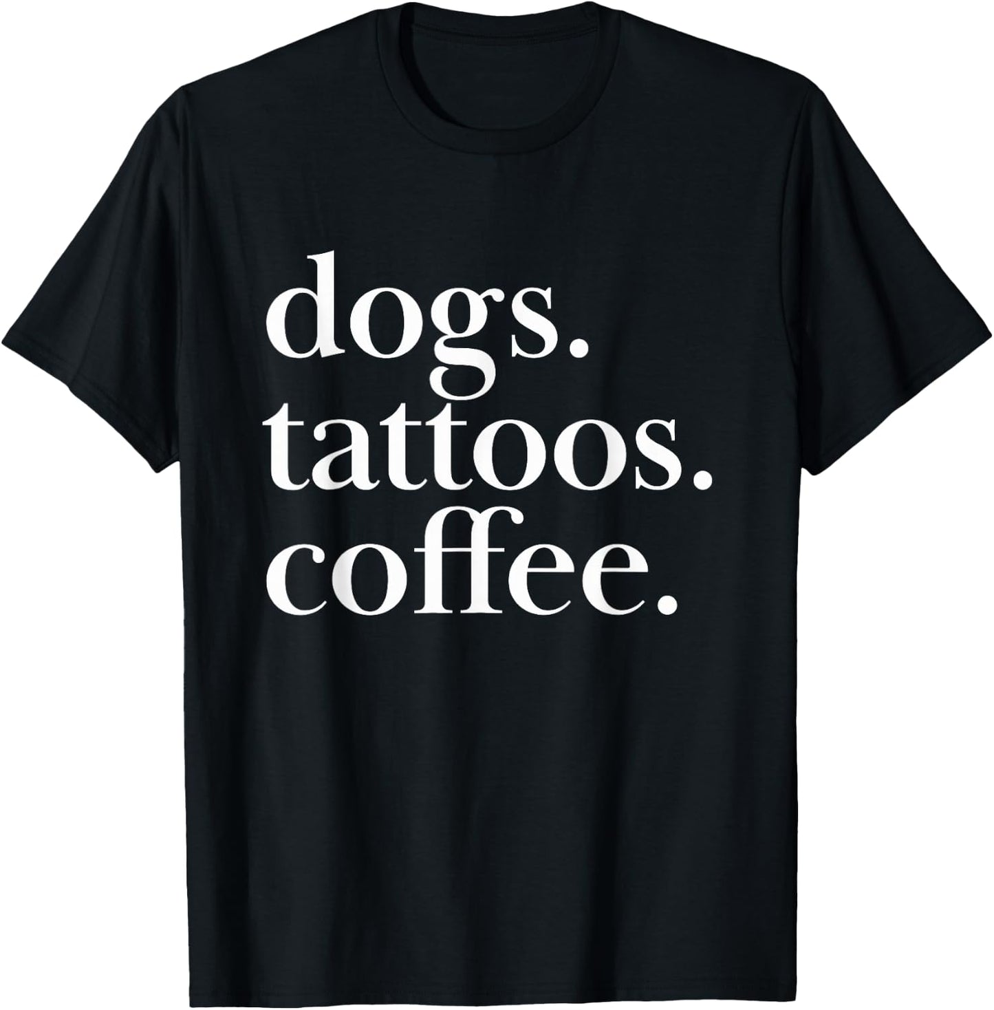 Dogs, Tattoos, Coffee Simple Text Statement T-Shirt - T-Shirt | Black