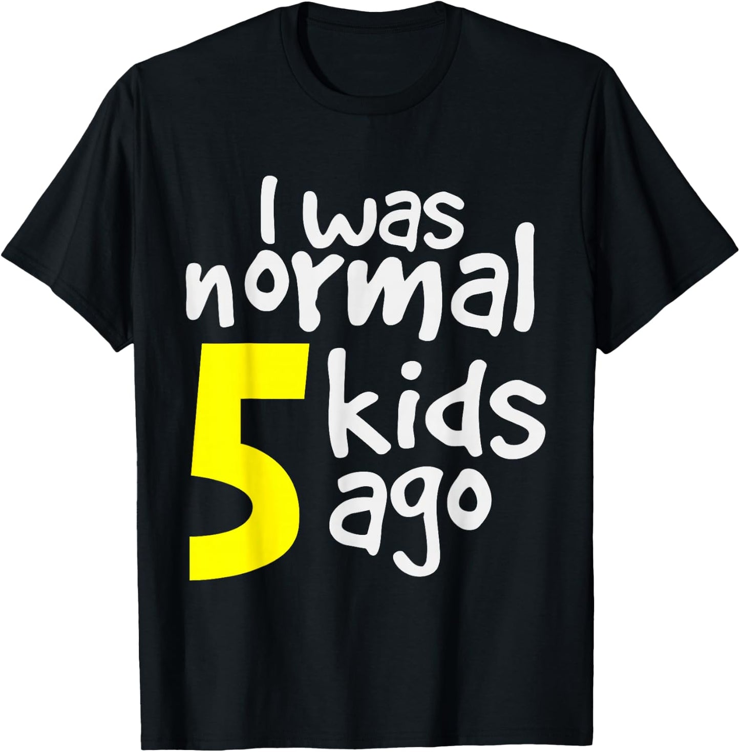 I Was Normal 5 Kids Ago T-Shirt - T-Shirt | Black