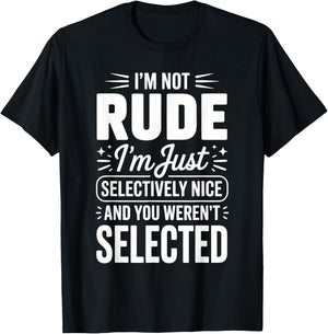 I'm Not Rude I'm Just Selectively Nice You Weren't Selected T-Shirt - T-Shirt | Black