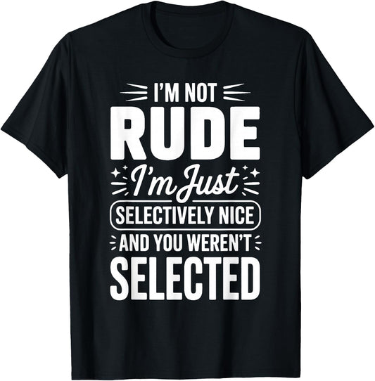 I'm Not Rude I'm Just Selectively Nice You Weren't Selected T-Shirt - T-Shirt | Black