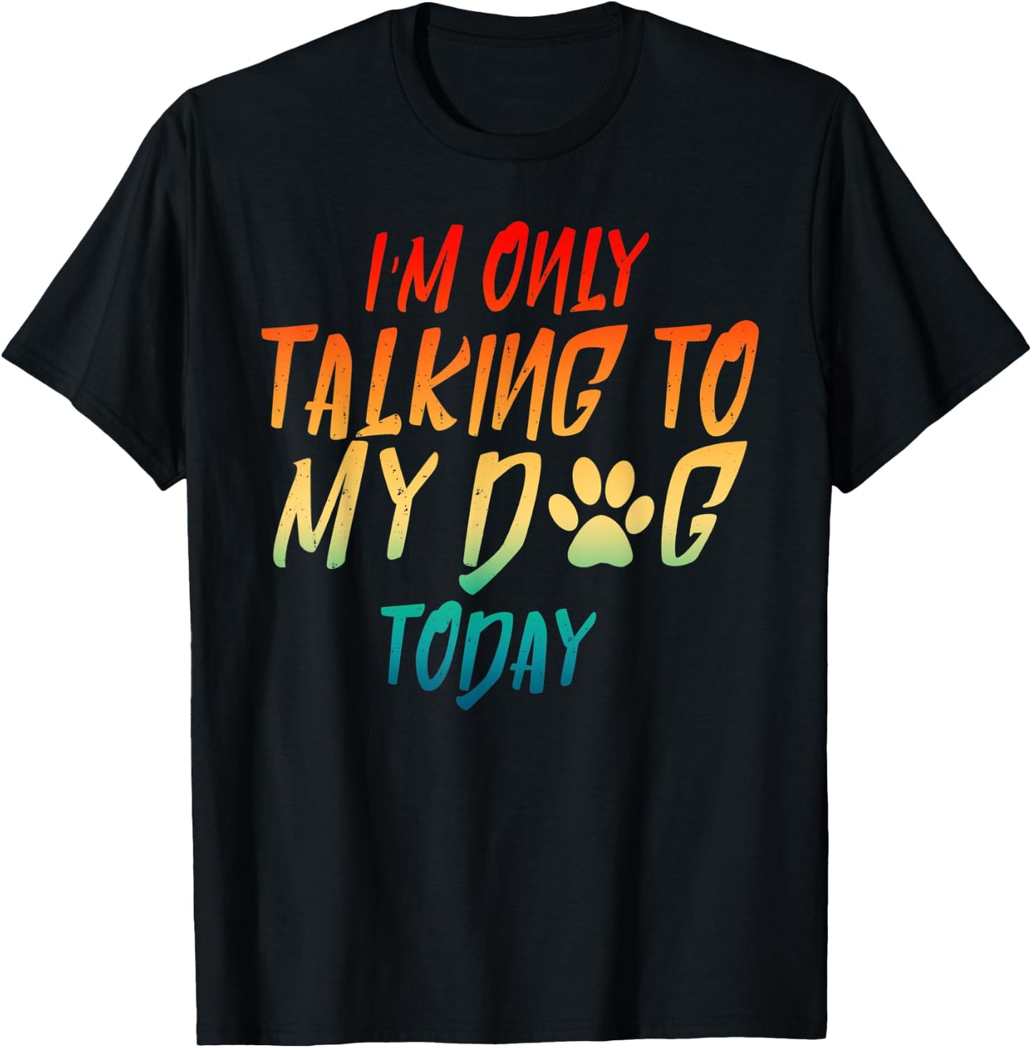 I'm Only Talking To My Dog Today Dog Lover Gifts Men Women T-Shirt - T-Shirt | Black