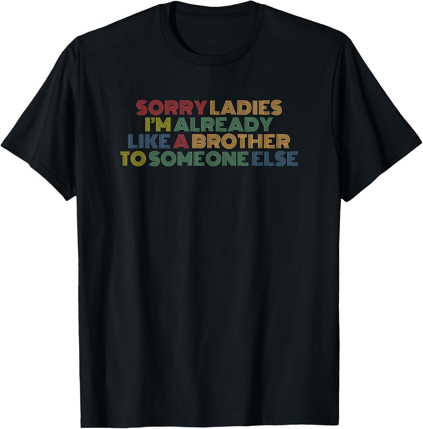 Sorry Ladies I'm Already Like A Brother To Someone Else T-Shirt - T-Shirt | Black