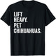 Lift Heavy Pet Chihuahuas Funny Gym Workout Weight Lifter T-Shirt - T-Shirt | Black