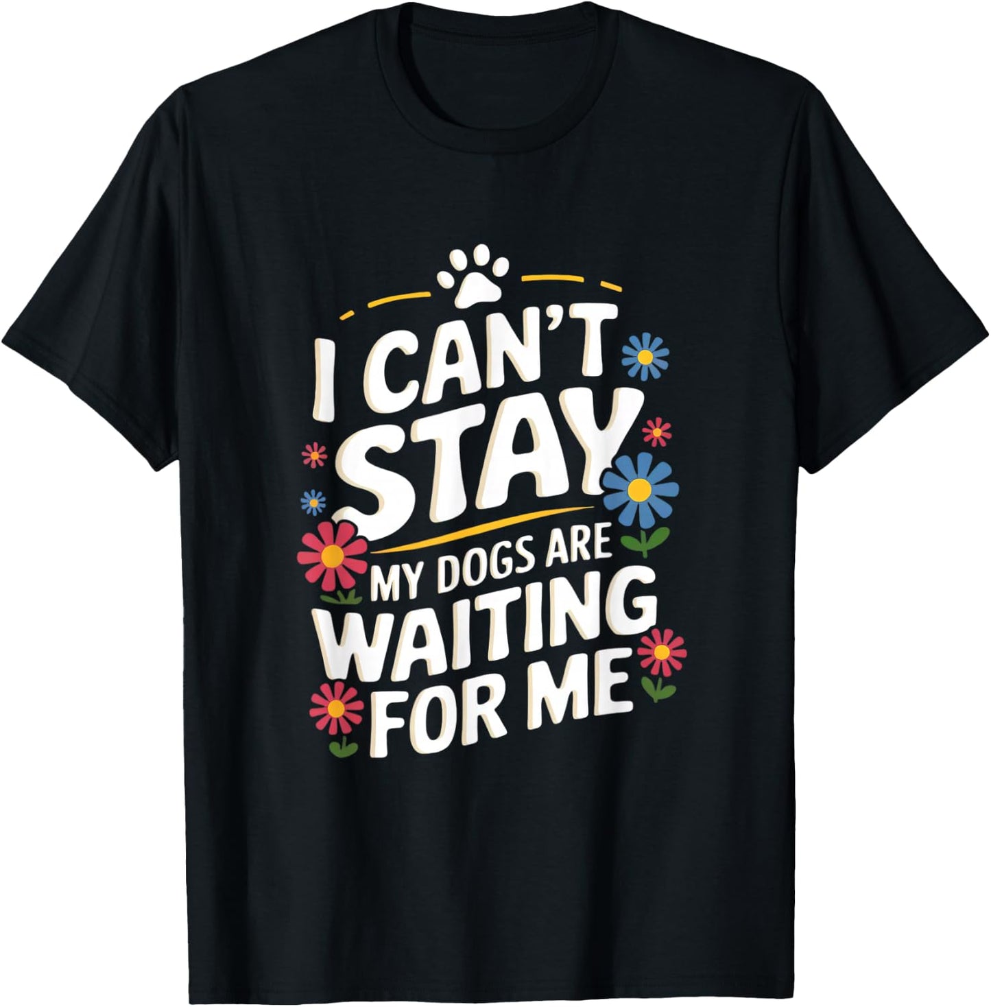 I Can't Stay My Dogs Are Waiting For Me Dog Lovers T-Shirt - T-Shirt | Black
