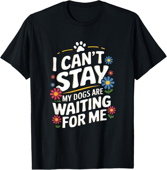 I Can't Stay My Dogs Are Waiting For Me Dog Lovers T-Shirt - T-Shirt | Black