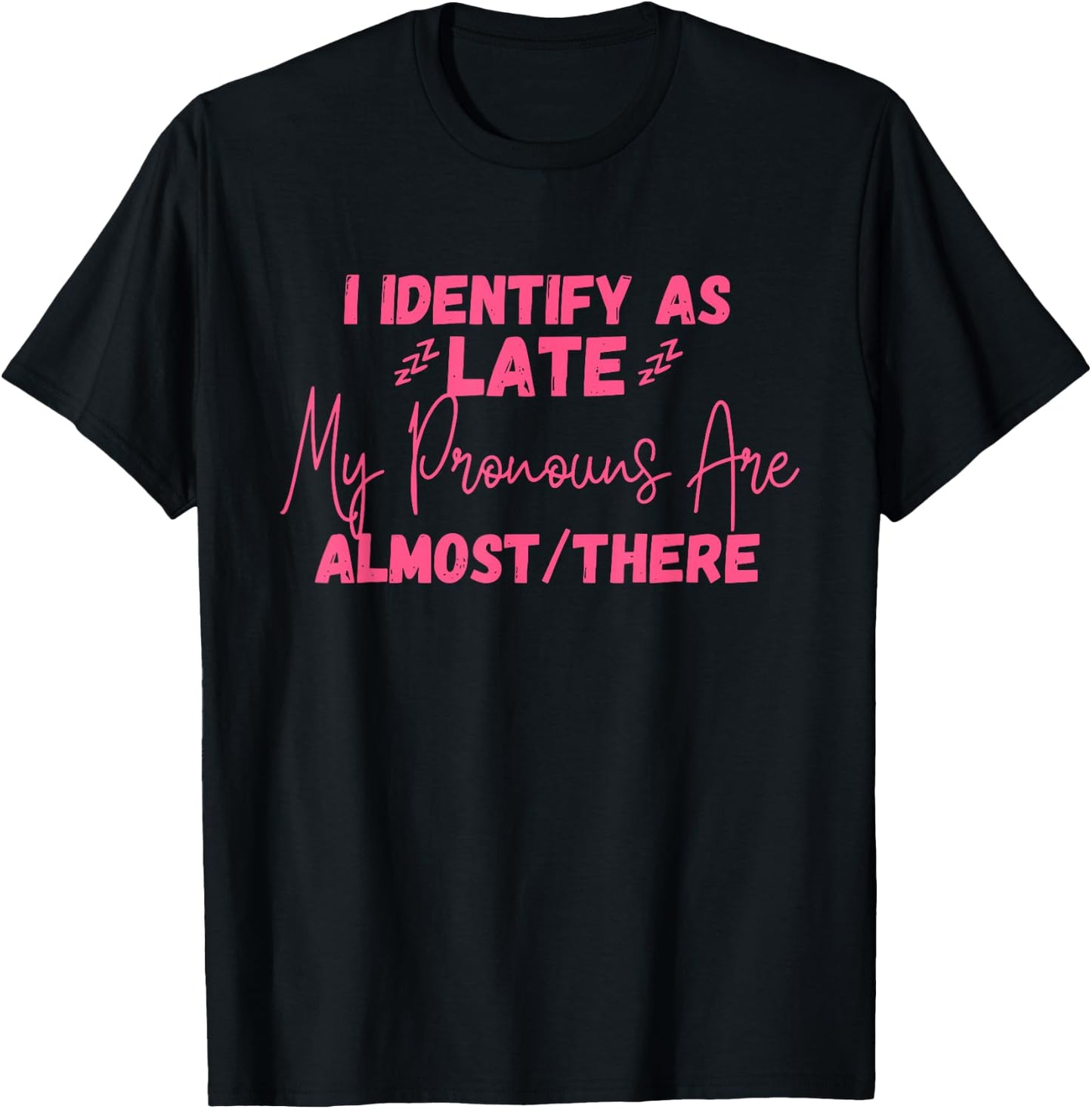 I Identify As Late My Pronouns Are Almost/There Quote T-Shirt - T-Shirt | Black