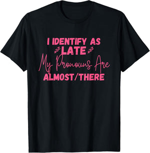 I Identify As Late My Pronouns Are Almost/There Quote T-Shirt - T-Shirt | Black
