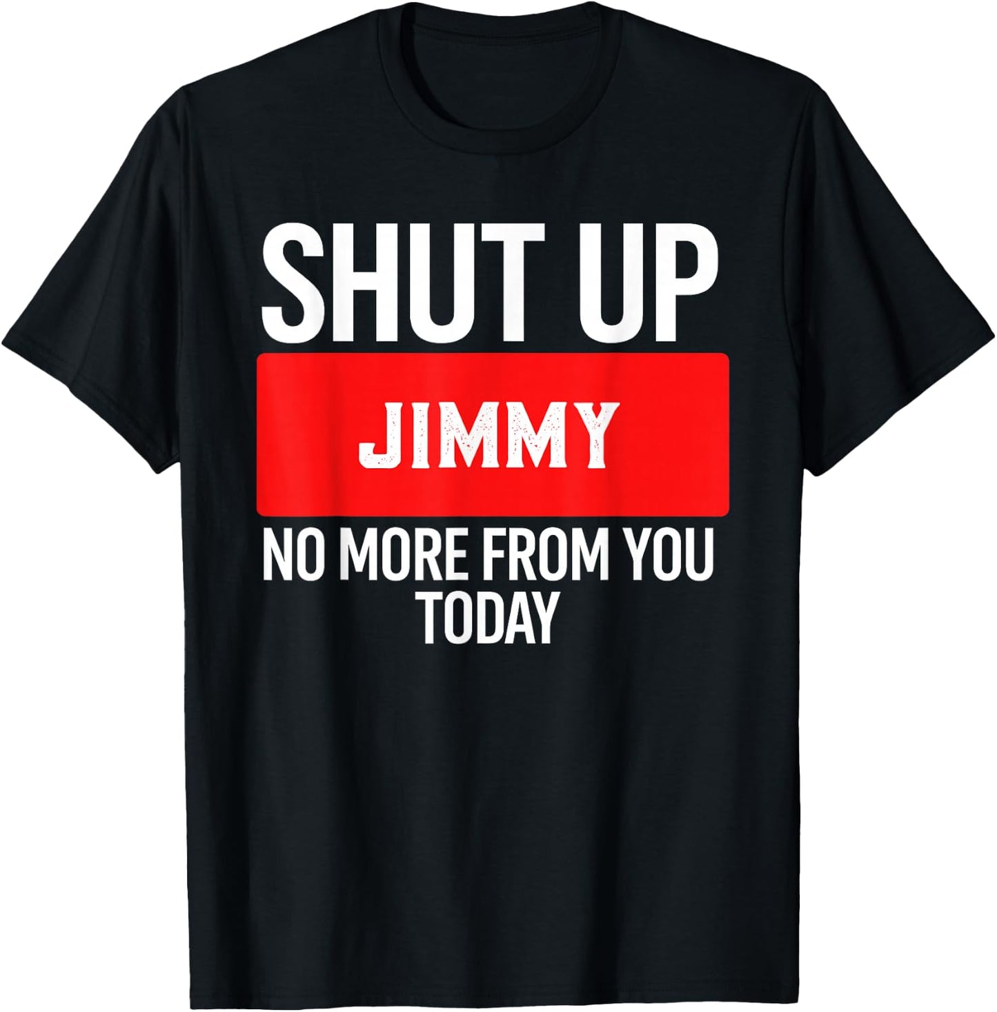 Shut Up Jimmy No More from You Today Jimmy T-Shirt - T-Shirt | Black