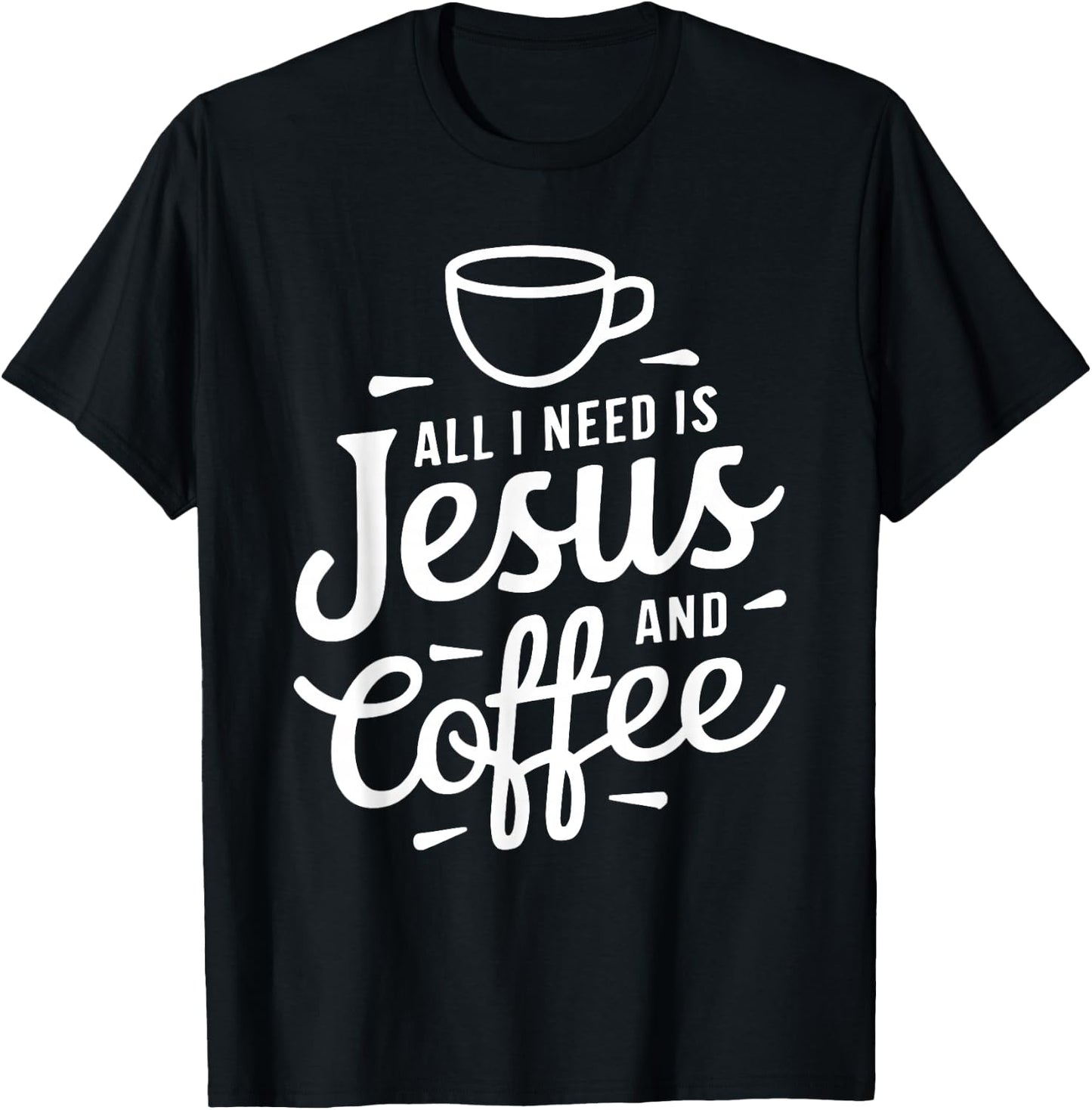 All I Need Is Jesus And Coffee Shirt Men Women Religious T-Shirt - T-Shirt | Black