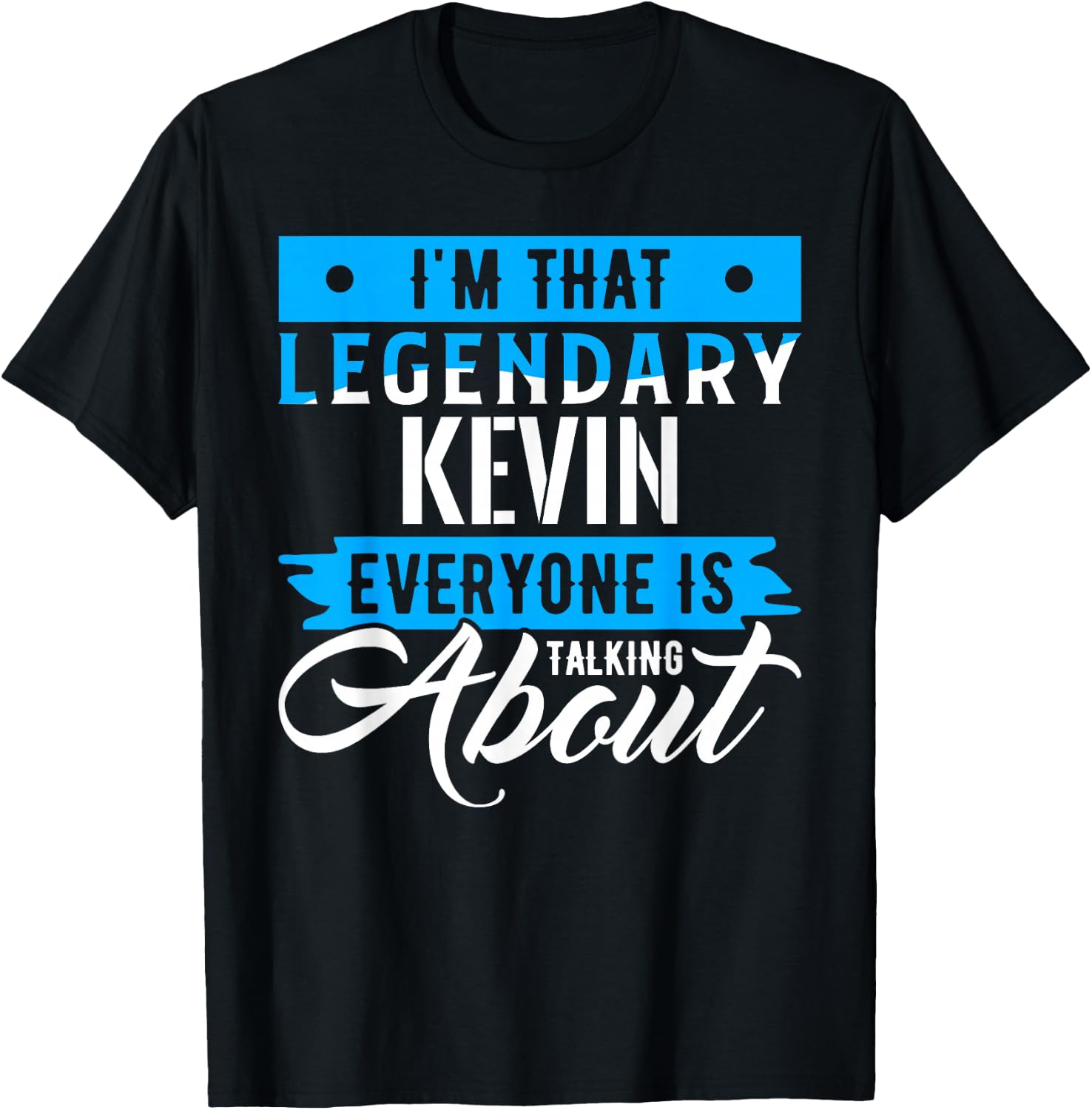 I'm That Legendary KEVIN Everyone is Talking About KEVIN T-Shirt - T-Shirt | Black