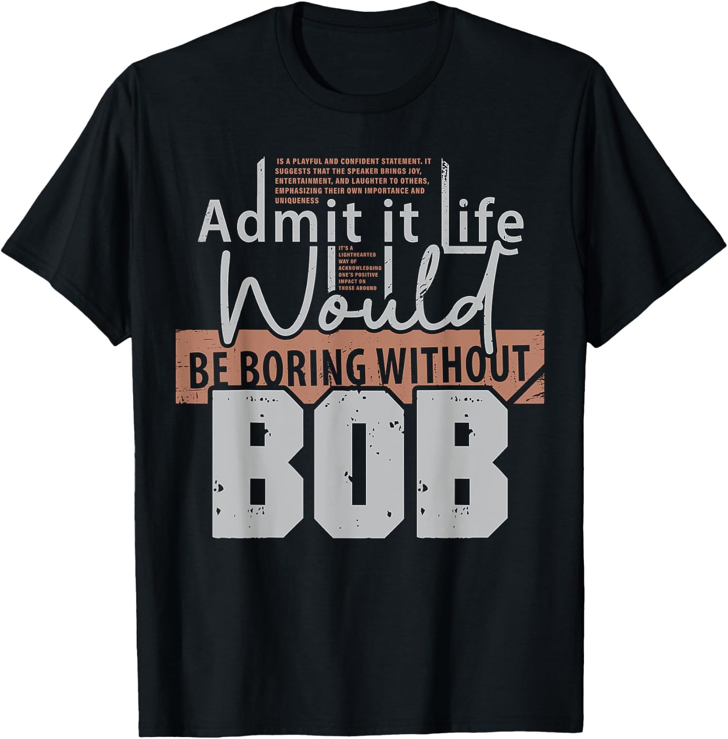 Admit It Life Would Be Boring Without Bob Funny Saying Bob T-Shirt - T-Shirt | Black
