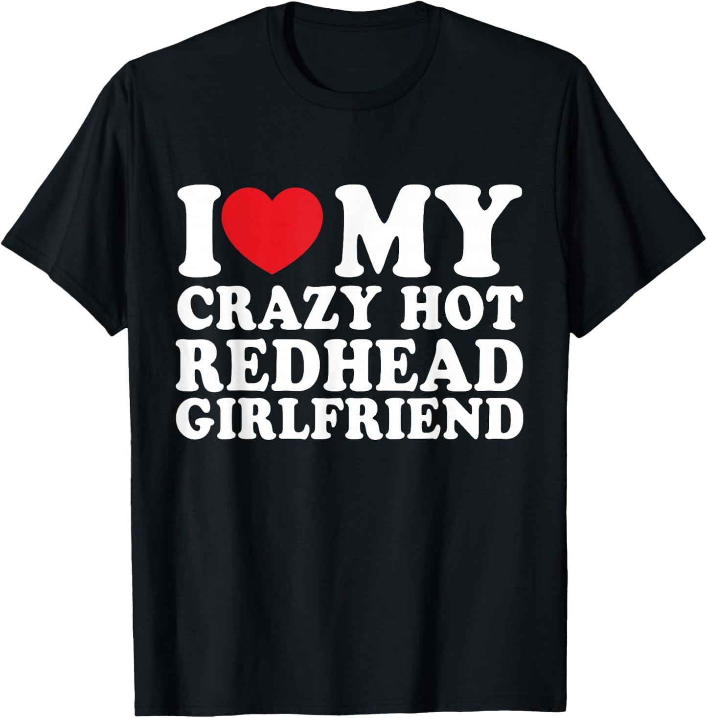 I Love My Crazy Hot Redhead Girlfriend T-Shirt - T-Shirt | Black
