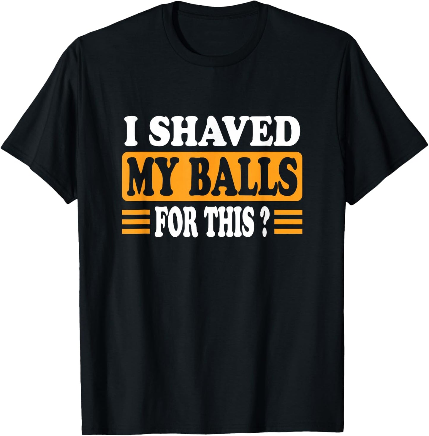 Meme Quote Humor Adult Men I Shave My Balls for This T-Shirt - T-Shirt | Black
