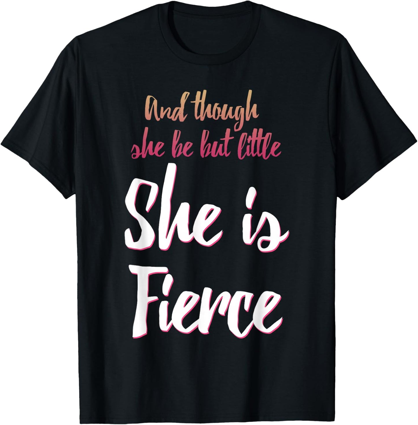 And Though She Be But Little She Is Fierce T-Shirt - T-Shirt | Black