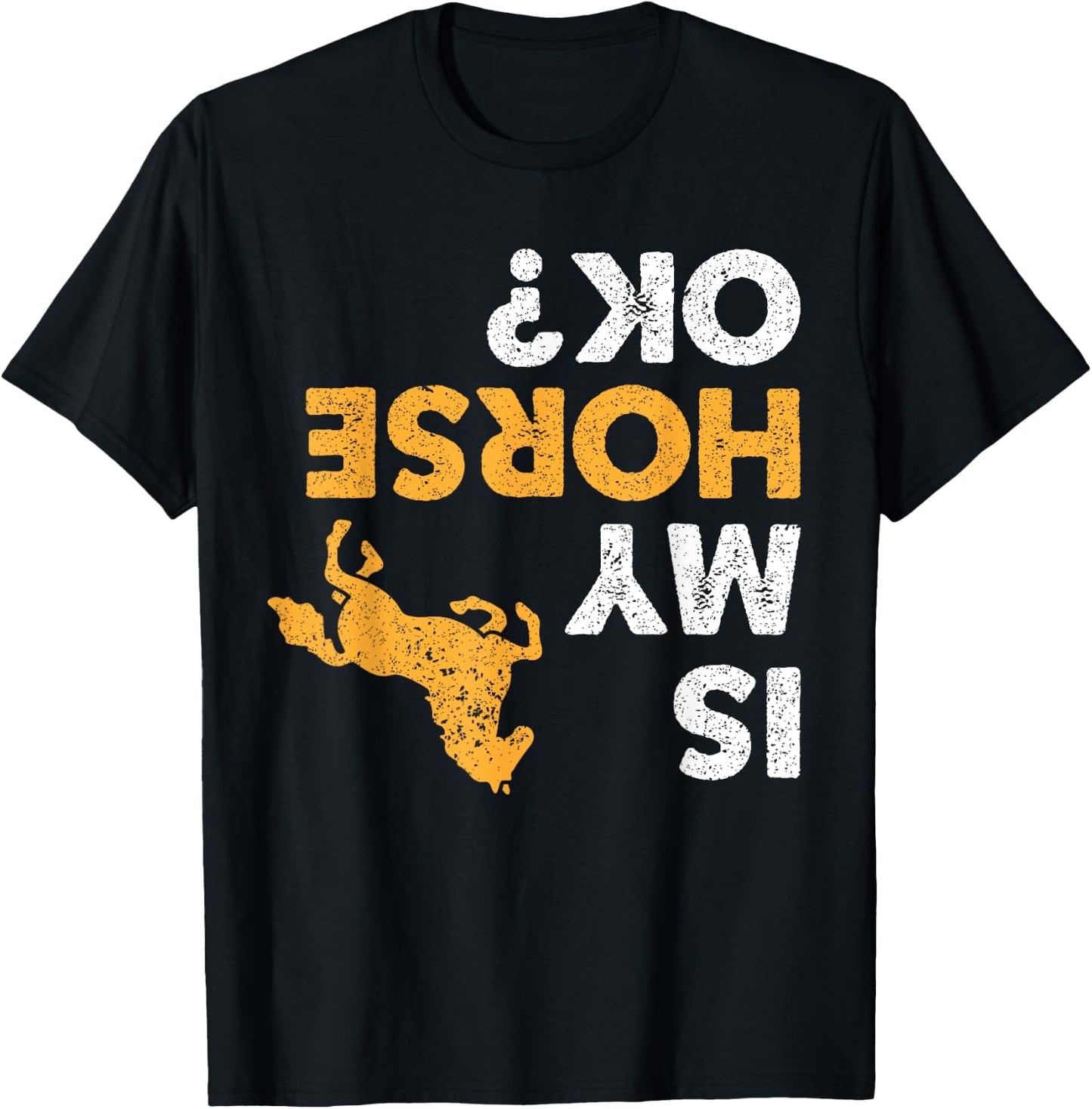 Is My Horse Ok? Funny Upside Down Horses Lover Equestrian T-Shirt - T-Shirt | Black