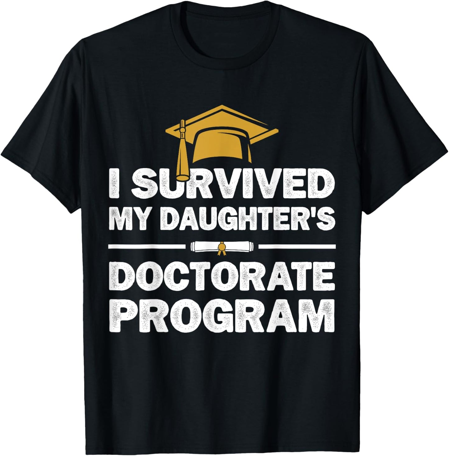 I Survived My Daughter's Doctorate Program Funny PhD Degree T-Shirt - T-Shirt | Black