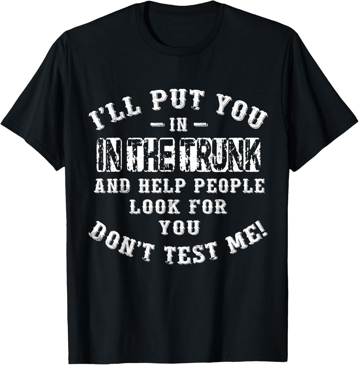 I’ll Put You In The Trunk And Help People Look For You Don’t T-Shirt - T-Shirt | Black