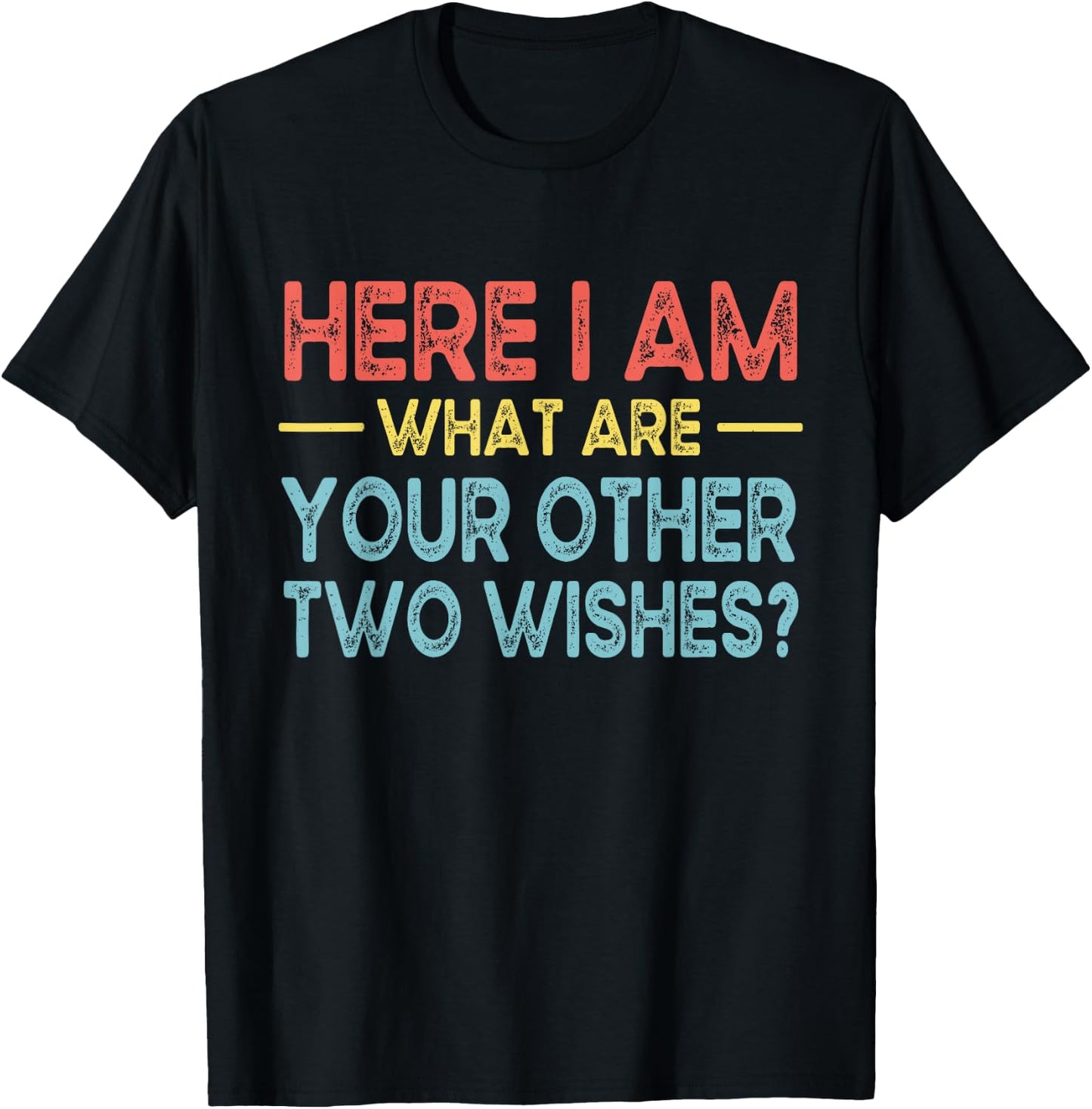 Funny Here I Am, What are Your Other Two Wishes T-Shirt - T-Shirt | Black