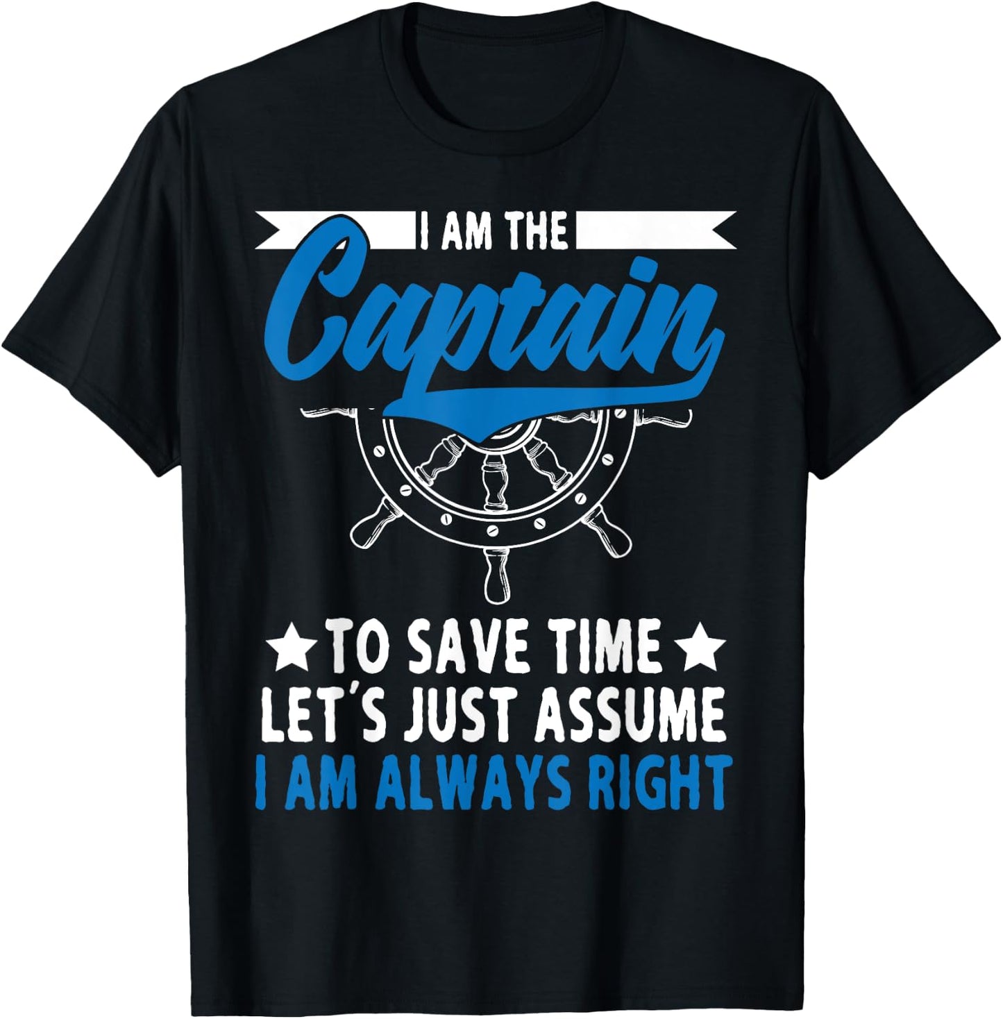 I Am The Captain To Save Time Let's Just Assume I Am right T-Shirt - T-Shirt | Black
