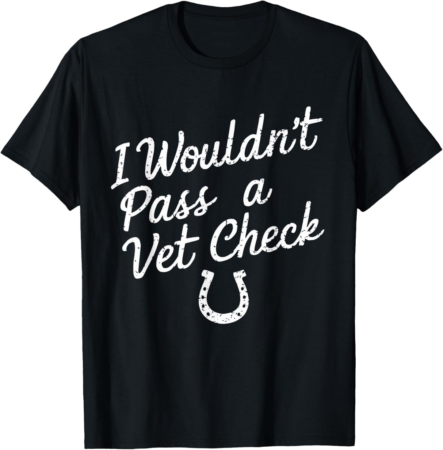 I Wouldn't Pass A Vet Check Horseback Riding Equestrian T-Shirt - T-Shirt | Black