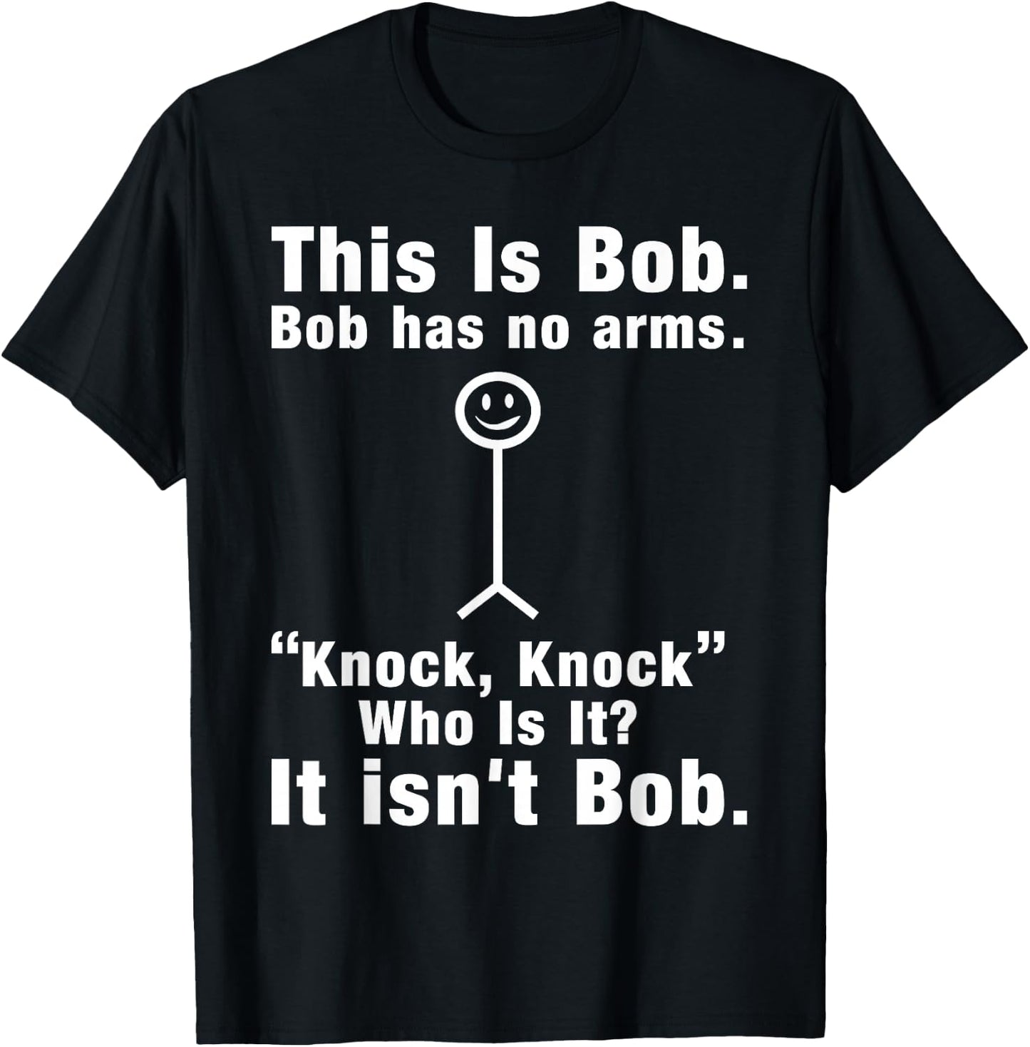 This Is Bob Bob Has No Arms Knock Who Is It It isn't Bob T-Shirt - T-Shirt | Black